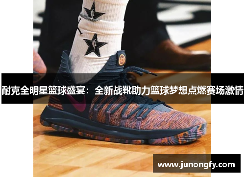 耐克全明星篮球盛宴：全新战靴助力篮球梦想点燃赛场激情