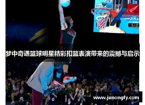 梦中奇遇篮球明星精彩扣篮表演带来的震撼与启示