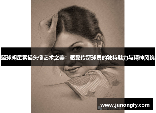 篮球明星素描头像艺术之美：感受传奇球员的独特魅力与精神风貌