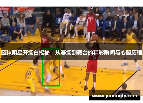 篮球明星开场白揭秘：从赛场到舞台的精彩瞬间与心路历程