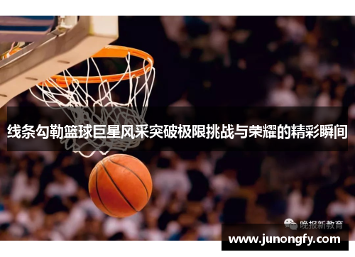 线条勾勒篮球巨星风采突破极限挑战与荣耀的精彩瞬间